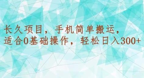 长久项目，手机简单搬运，适合0基础操作，轻松日入300+-优创项目网