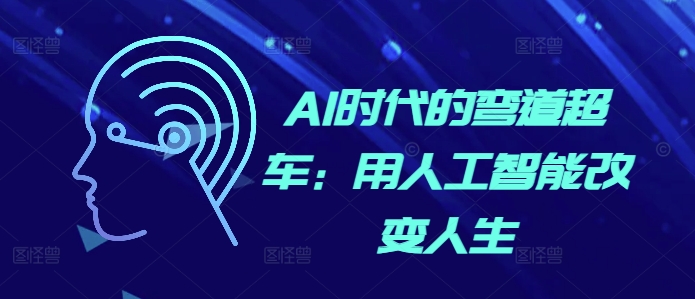 AI时代的弯道超车：用人工智能改变人生-优创项目网