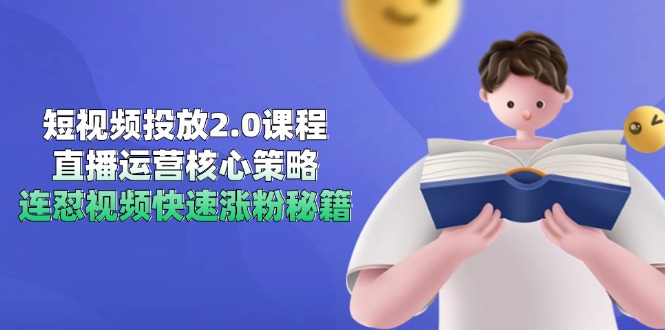 短视频投放2.0课程，直播运营核心策略，连怼视频快速涨粉秘籍-优创项目网