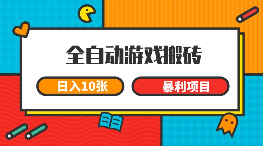 全自动游戏搬砖，日入10张 一个可以长期变现暴利项目-优创项目网