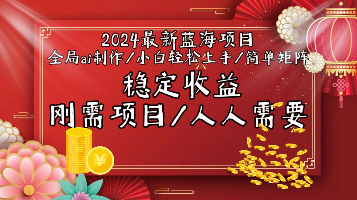 2024最新蓝海项目全局ai制作视频，小白轻松上手，简单矩阵，收入稳定-优创项目网