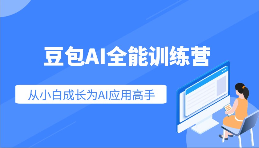 豆包AI全能训练营：快速掌握AI应用技能，从入门到精通从小白成长为AI应用高手-优创项目网