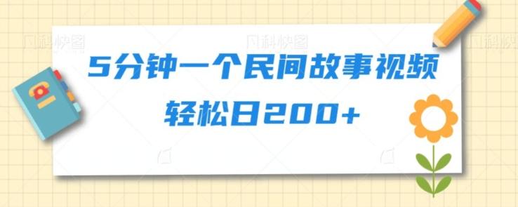 5分钟一个民间故事视频轻松日200+-优创项目网