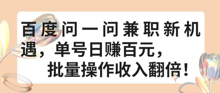 百度问一问兼职新机遇，单号日赚百元，批量操作收入翻倍【揭秘】-优创项目网