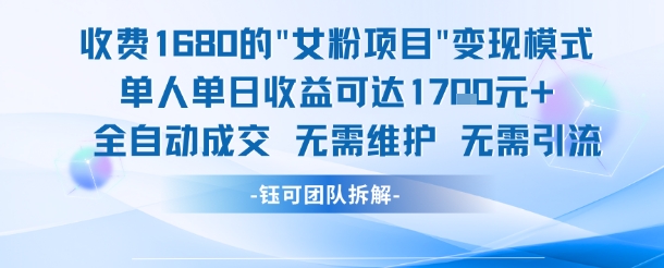 外面收费1680的女粉项目变现，单人单日收益可达1.7k，全自动成交无需维护-优创项目网