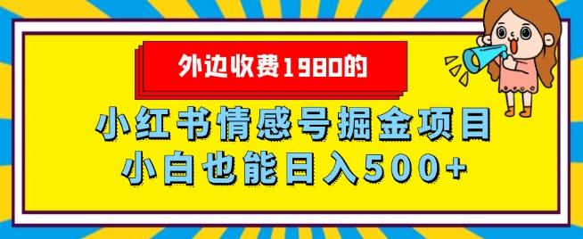 外边收费1980的，小红书情感号掘金项目，小白轻松日入500+-优创项目网