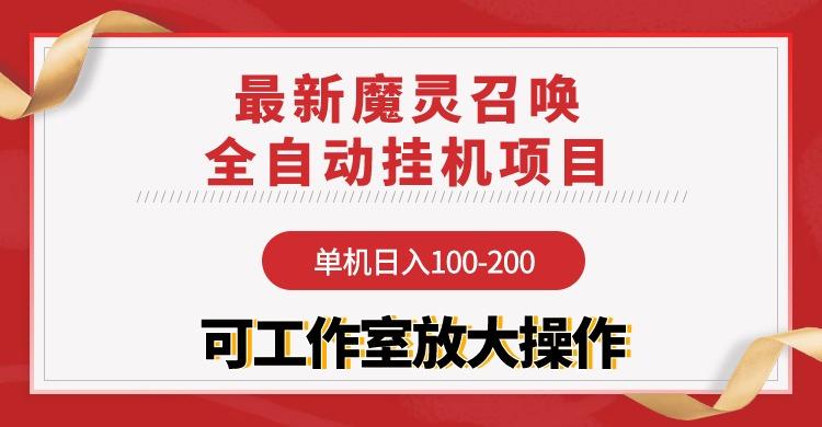 (9958期)【魔灵召唤】全自动挂机项目：单机日入100-200，稳定长期 可工作室放大操作-优创项目网