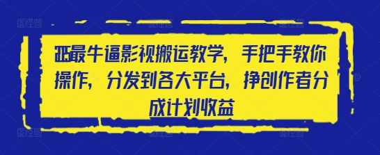 2025最牛逼影视搬运教学，手把手教你操作，分发到各大平台，挣创作者分成计划收益-优创项目网