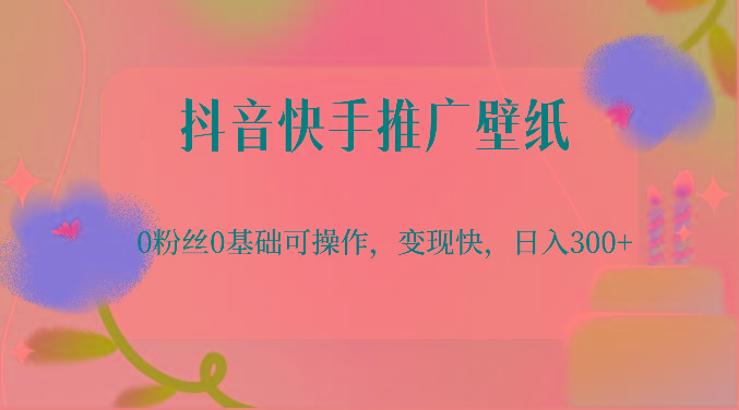 抖音快手推广壁纸，0粉丝0基础可操作，变现快，日入300+-优创项目网