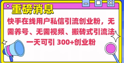 快手最新引流创业粉方法，无需养号、无需视频、搬砖式引流法【揭秘】-优创项目网