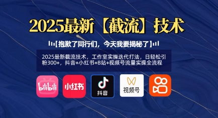 2025最新截流技术，工作室实操迭代打法，日轻松引粉300+，抖音+小红书+B站+视频号流量实操全流程-优创项目网