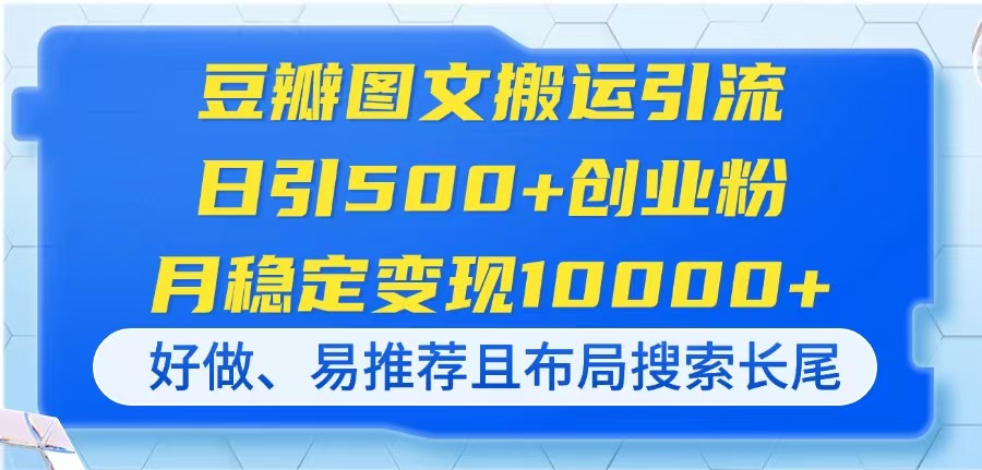 豆瓣图文搬运引流，日引500+创业粉，月稳定变现10000+，好做、易推荐且...-优创项目网