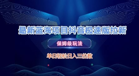 最新蓝海项目抖音极速版拉新，保姆级玩法，单日轻松日入三位数-优创项目网