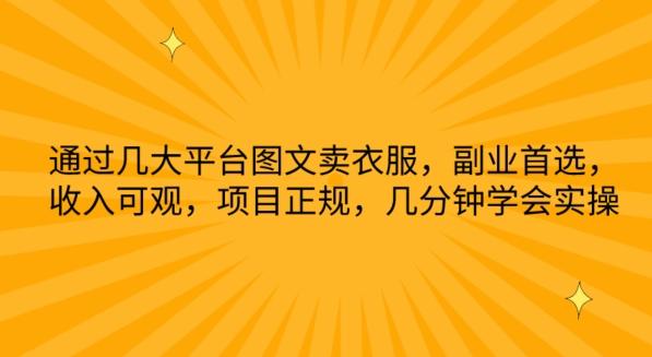 通过几大平台图文卖衣服，副业首选，收入可观，项目正规，几分钟学会实操【揭秘】-优创项目网