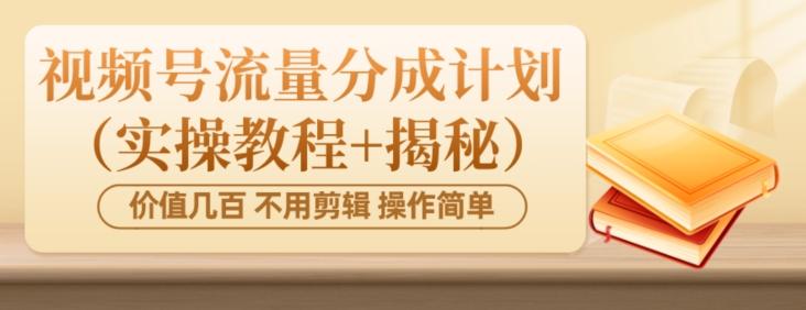 价值几百上千不用剪辑简单操作视频号流量分成计划（实操教程+揭秘）-优创项目网