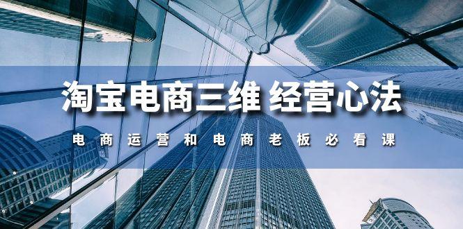 淘宝电商三维 经营心法：电商运营和电商老板必看课(59节课-优创项目网
