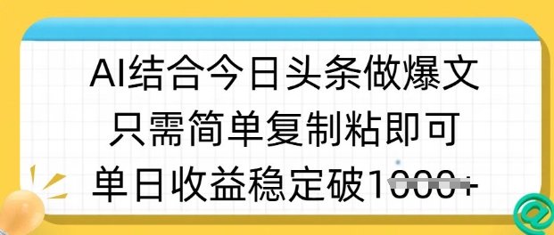 ai结合今日头条做半原创爆款视频，单日收益稳定多张，只需简单复制粘-优创项目网