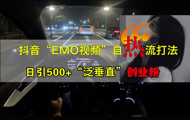抖音EMO视频自热打法，日引500+“泛垂直”创业粉-优创项目网