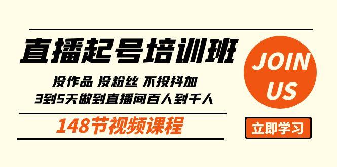 直播起号课：没作品没粉丝不投抖加 3到5天直播间百人到千人方法(148节)-优创项目网