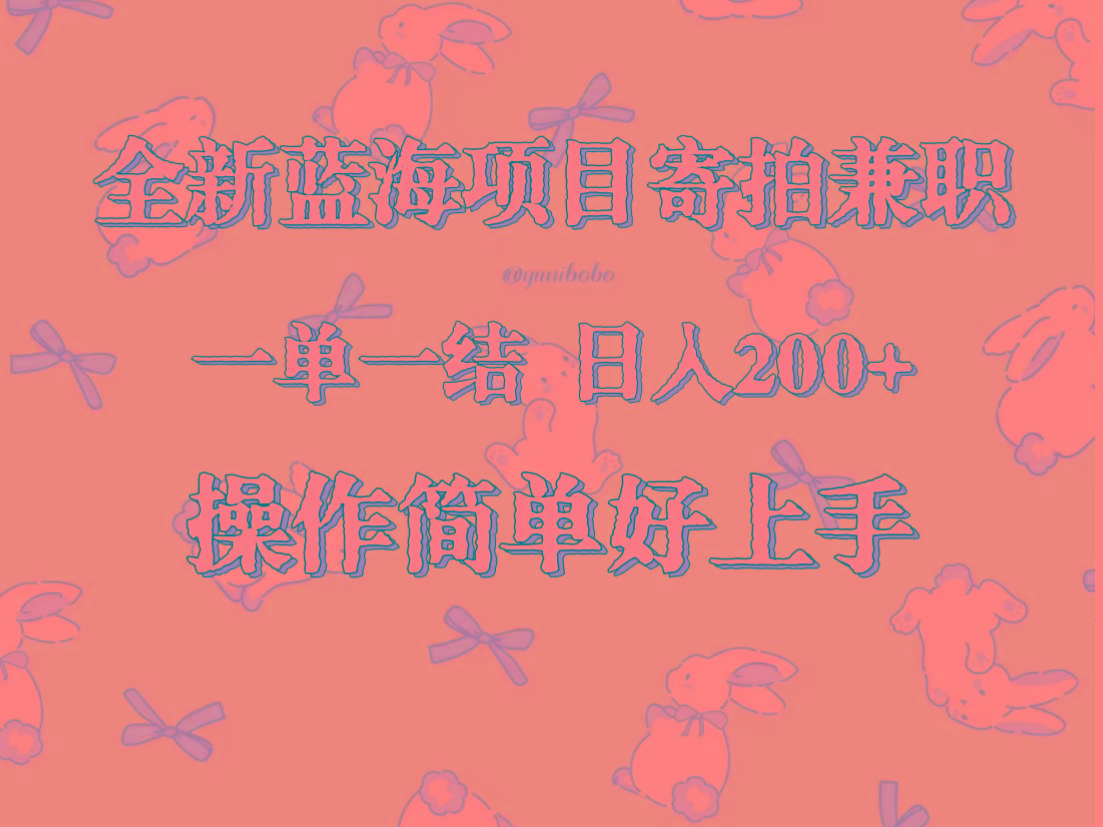 全新蓝海项目寄拍兼职，日入200+，操作简单好上手。-优创项目网