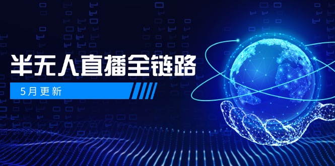 5月更新-半无人直播全链路：AI数字人+千川截流实战，女装选品与防违规…-优创项目网