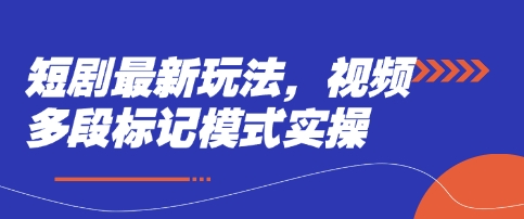 短剧最新玩法，视频多段标记模式实操-优创项目网