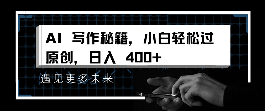 AI写作秘籍，小白轻松过原创，日入 4张【揭秘】-优创项目网