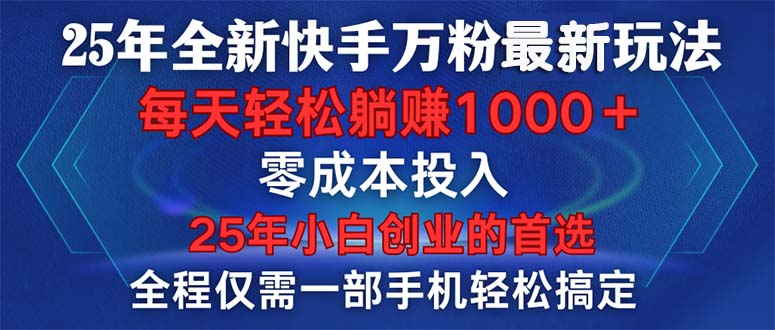 25年全新快手万粉玩法，全程一部手机轻松搞定，一分钟两条作品，零成本...-优创项目网