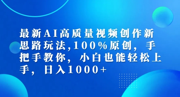 最新AI高质量视频创作新思路玩法，100%原创，手把手教你，小白也能轻松上手【揭秘】-优创项目网