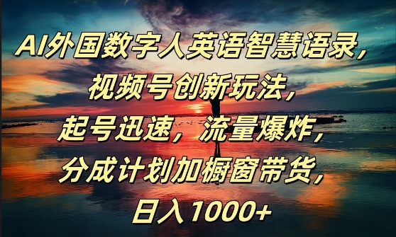AI外国数字人英语智慧语录，视频号创新玩法，起号迅速，流量爆炸，日入1k+【揭秘】-优创项目网