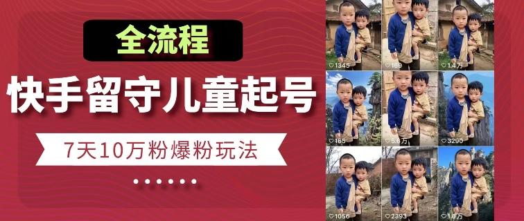 快手留守儿童博同情起号，7天10万粉爆粉玩法，全流程-优创项目网