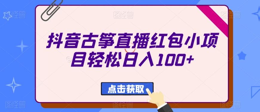 抖音古筝直播红包小项目轻松日入100+-优创项目网