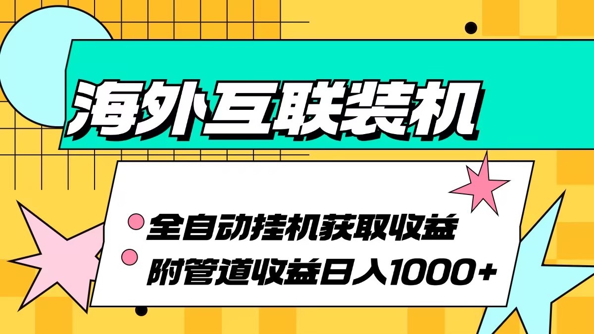 海外乐云互联装机全自动挂机附带管道收益 轻松日入1000+-优创项目网