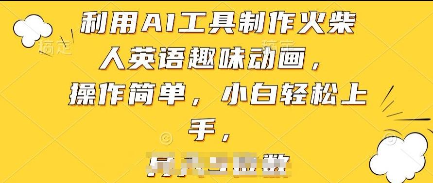 利用AI工具制作火柴人英语趣味动画，操作简单，小白轻松上手【揭秘】-优创项目网