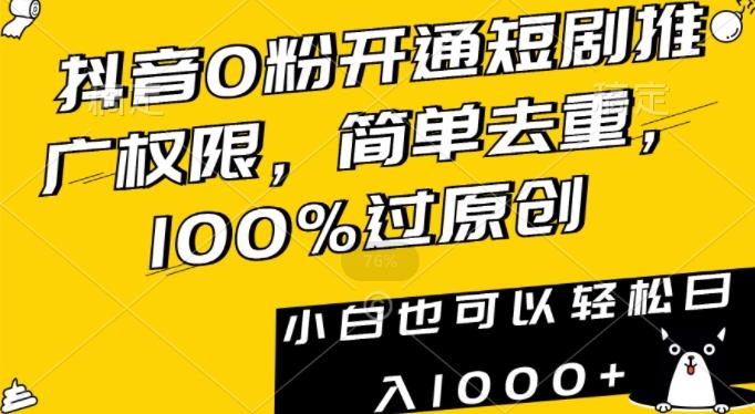 抖音0粉开通短剧推广权限，简单去重，100%过原创，小白也可以轻松日入1000+【揭秘】-优创项目网