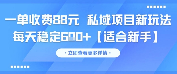 一单收费88元 私域项目新玩法 每天稳定6张+【适合新手】-优创项目网