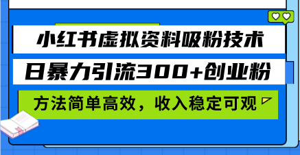 小红书虚拟资料吸粉技术，日暴力引流300+创业粉，方法简单高效，收入稳...-优创项目网