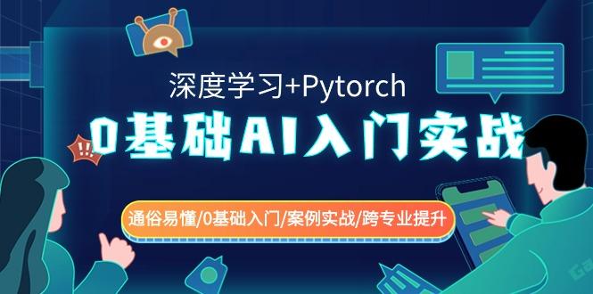 0基础AI入门实战(深度学习+Pytorch) 通俗易懂/0基础入门/案例实战/跨专业提升-优创项目网
