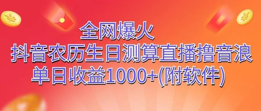 全网爆火，抖音农历生日测算直播撸音浪，单日收益1000+-优创项目网