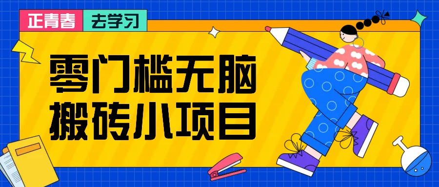 零门槛无脑搬砖小项目，花点时间一个月多收入1-2K，绝对适合新手操作！-优创项目网