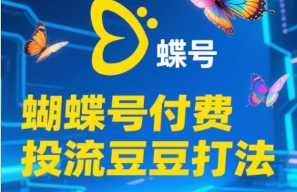 2025蝴蝶号付费投流豆豆打法，助新手快速掌握付费流量撬动自然流的核心玩法-优创项目网