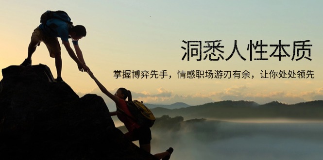 洞悉人性本质，掌握博弈先手，情感职场游刃有余，让你处处领先-优创项目网