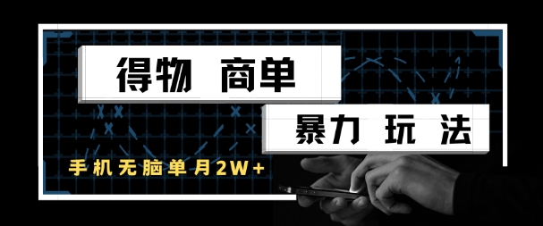 得物商单暴力玩法，一个账号单月1W+，手机无脑搬砖-优创项目网