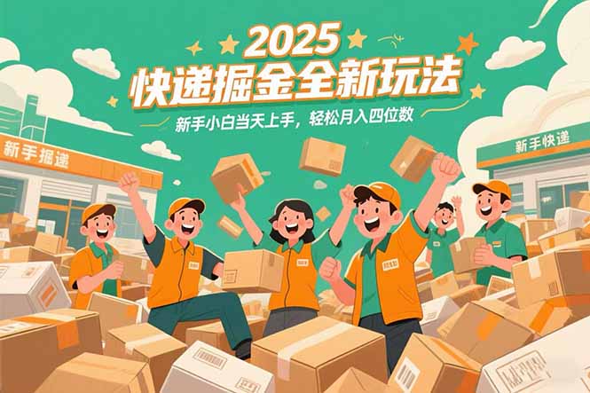 2025快递掘金全新玩法，新手小白当天上手，轻松月入四位数！-优创项目网