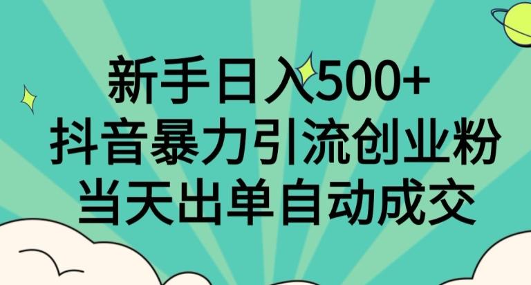 新手日入500+，抖音暴力引流创业粉，当天出单自动成交-优创项目网