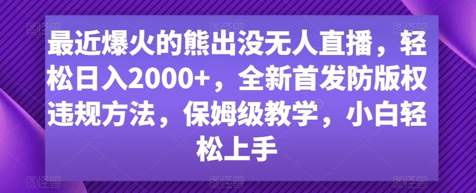 最近爆火的熊出没无人直播，轻松日入2000+，全新首发防版权违规方法【揭秘】-优创项目网