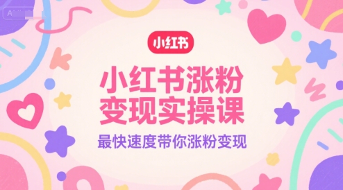 小红书涨粉变现实操课，最快速度带你涨粉变现-优创项目网