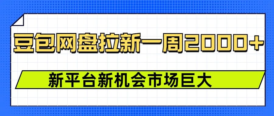 豆包网盘拉新，一周2k，新平台新机会-优创项目网