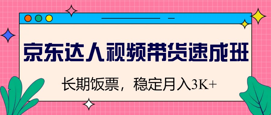 图片[1]-京东达人视频带货速成班，长期饭票，稳定月入3K-优创项目网