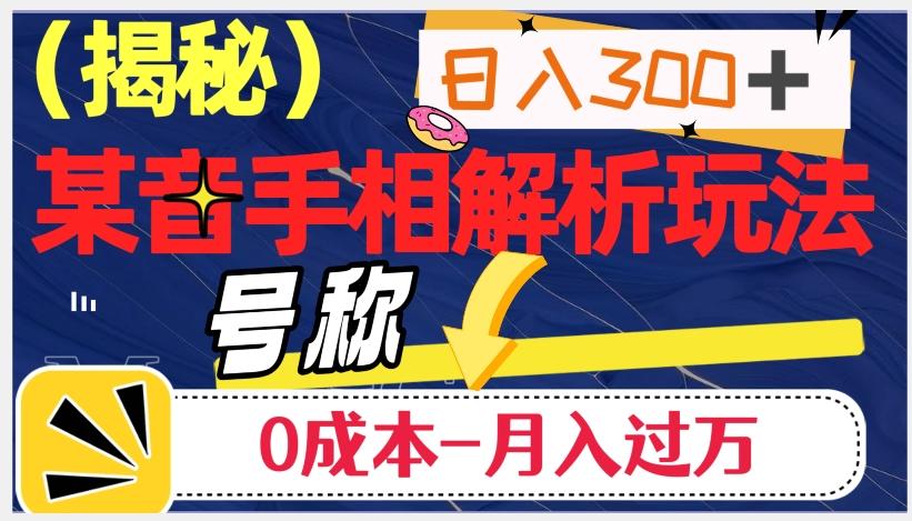 日入300+的，抖音手相解析玩法，号称0成本月入过万（揭秘）-优创项目网